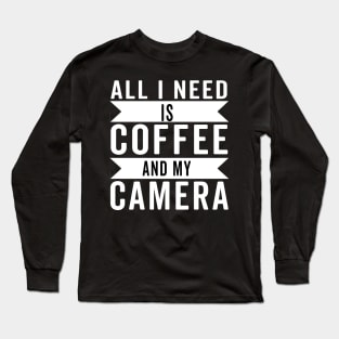 all i need is coffee and my camera Long Sleeve T-Shirt